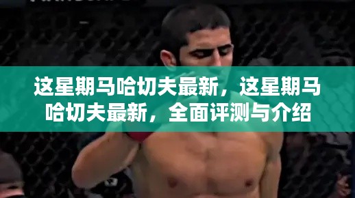 这星期马哈切夫全面评测与介绍最新资讯