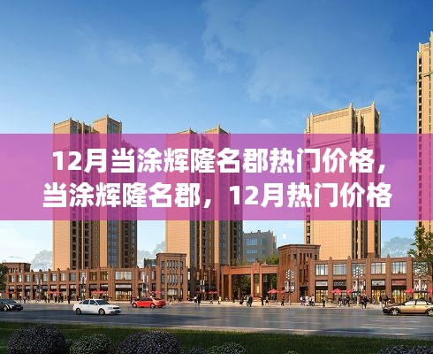 当涂辉隆名郡,揭秘十二月热门价格背后的故事