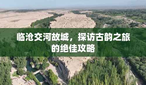 临沧交河故城,探访古韵之旅的绝佳攻略