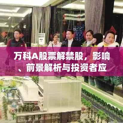 万科A股票解禁股,影响、前景解析与投资者应对策略