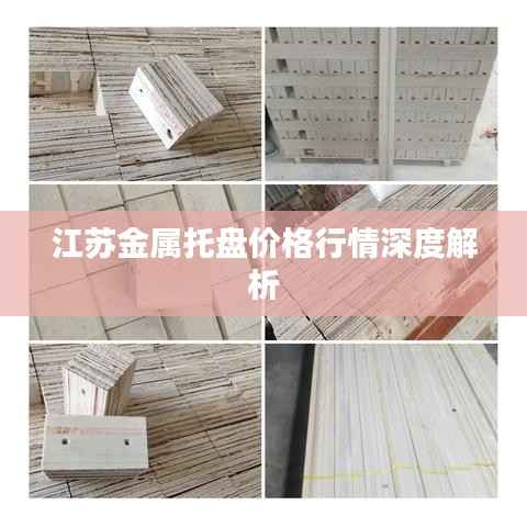 江苏金属托盘价格行情深度解析