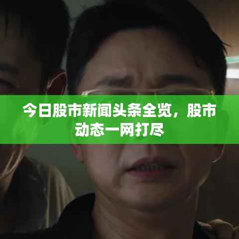 今日股市新闻头条全览,股市动态一网打尽